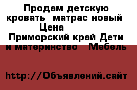 Продам детскую кровать  матрас новый. › Цена ­ 1 000 - Приморский край Дети и материнство » Мебель   